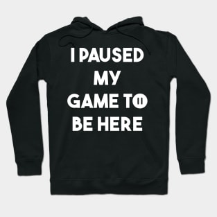 I paused my game to be here Hoodie